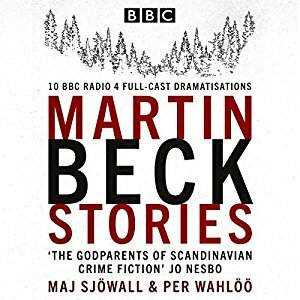 The Martin Beck Stories: 10 BBC Radio 4 full-cast dramatisations by Maj Sjöwall, Per Wahlöö