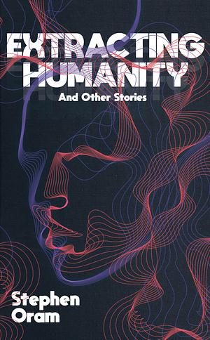 Extracting Humanity by Stephen Oram