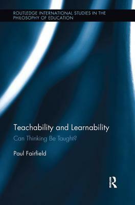 Teachability and Learnability: Can Thinking Be Taught? by Paul Fairfield