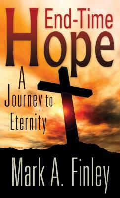 End Time Hope: A Journey to Eternity by Mark Finley