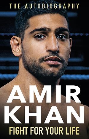 Fight for Your Life: The Autobiography by Amir Khan