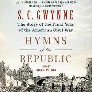 Hymns of the Republic: The Story of the Final Year of the American Civil War by S.C. Gwynne