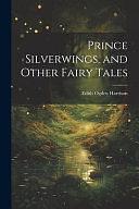 Prince Silverwings, and Other Fairy Tales by Edith Ogden Harrison