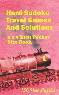 Hard Sudoku Travel Games And Solutions: 8 x 5 Inch Pocket Size Book !50 New Puzzles by Alexander Ross