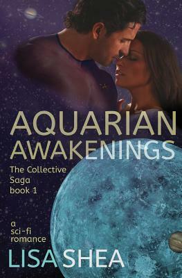 Aquarian Awakenings - A Collective Saga Sci-Fi Romance by Lisa Shea