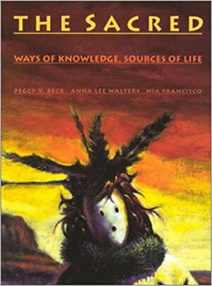 The Sacred: Ways of Knowledge, Sources of Life by Peggy V. Beck, Anna Walters