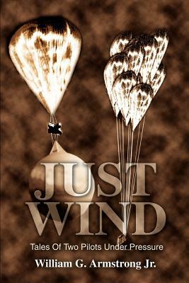 Just Wind: Tales Of Two Pilots Under Pressure by William Armstrong