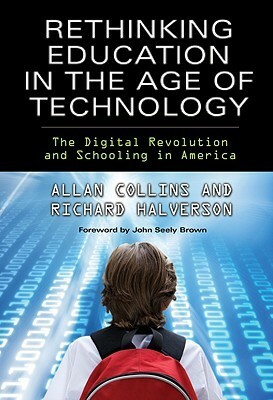 Rethinking Education in the Age of Technology: The Digital Revolution and Schooling in America by Allan Collins