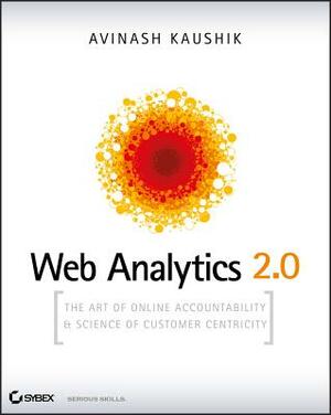 Web Analytics 2.0: The Art of Online Accountability and Science of Customer Centricity [With CDROM] by Avinash Kaushik