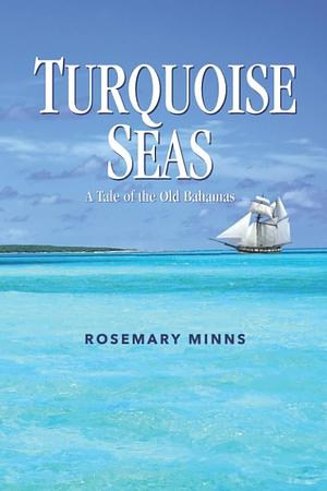 Turquoise Seas: A Tale of the Old Bahamas by Rosemary Minns