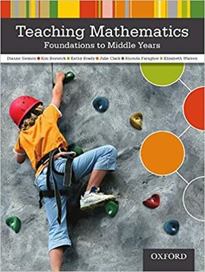Teaching Mathematics: Foundations to Middle Years by Margarita Breed, Julie Clark, Jeanne Carroll, Kathy Brady, Elizabeth Warren, Rhonda Faragher, Dianne Siemon, Kim Beswick