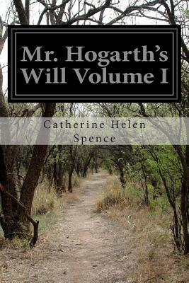 Mr. Hogarth's Will Volume I by Catherine Helen Spence