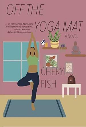 OFF THE YOGA MAT by Cheryl J. Fish