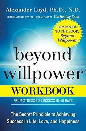 Beyond Willpower Workbook by Alexander Loyd, Alexander Loyd