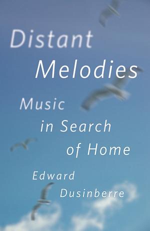 Distant Melodies: Music in Search of Home by Edward Dusinberre