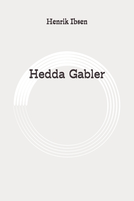 Hedda Gabler: Original by Henrik Ibsen