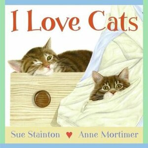 I Love Cats by Sue Stainton, Anne Mortimer