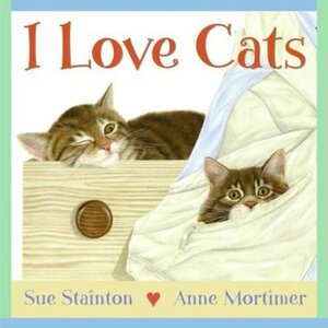 I Love Cats by Anne Mortimer, Sue Stainton