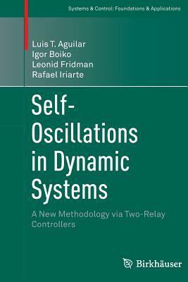 Self-Oscillations in Dynamic Systems: A New Methodology Via Two-Relay Controllers by Luis T. Aguilar, Igor Boiko, Leonid Fridman