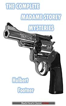 The Complete Madame Storey Mysteries by Hulbert Footner