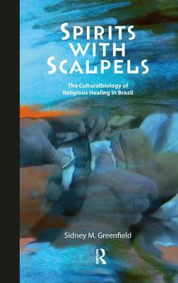 Spirits with Scalpels: The Cultural Biology of Religious Healing in Brazil by Sidney M. Greenfield