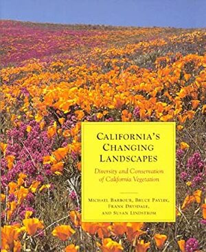 California's Changing Landscapes: Diversity and Conservation of California Vegetation by Frank Drysdale, California Native Plant Society, Michael G. Barbour, Bruce Pavlik, Susan Lindstrom