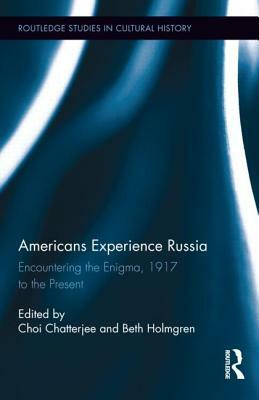 Americans Experience Russia: Encountering the Enigma, 1917 to the Present by 