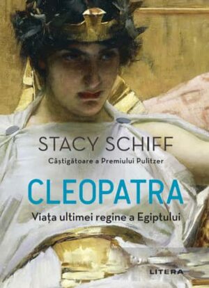 Cleopatra.Viața ultimei regine a Egiptului by Stacy Schiff