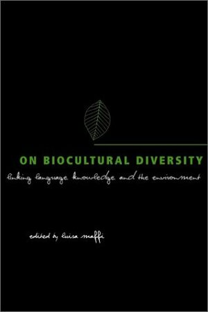 On Biocultural Diversity: Linking Language, Knowledge, and the Environment by Luisa Maffi