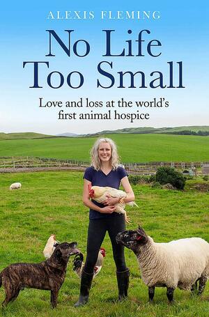 No Life Too Small: Love and loss at the world's first animal hospice by Alexis Fleming