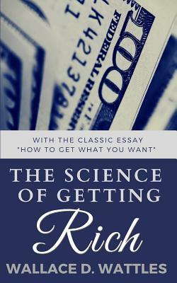 The Science of Getting Rich with How to Get What You Want by Wallace D. Wattles