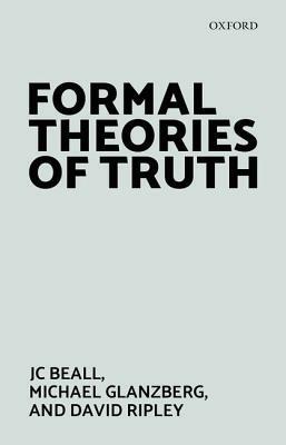 Formal Theories of Truth by David Ripley, Jc Beall, Michael Glanzberg