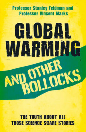 Global Warming and Other Bollocks: The Truth About All Those Science Scare Stories by Vincent Marks, Stanley Feldman