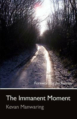 The Immanent Moment by Kevan Manwaring