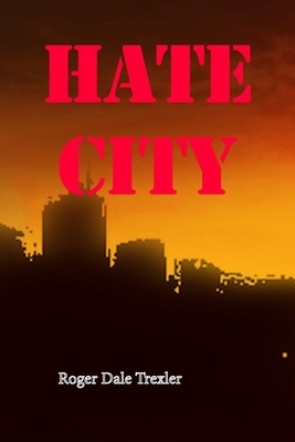 Hate City by Roger Dale Trexler