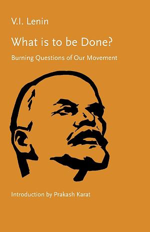 What is to be Done? Burning Questions of Our Movement by Vladimir Lenin