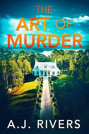 The Art of Murder by A.J. Rivers, A.J. Rivers