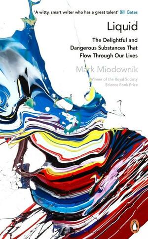 Liquid: The Delightful and Dangerous Substances That Flow Through Our Lives by Mark Miodownik