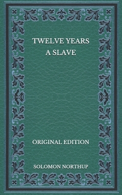 Twelve Years a Slave - Original Edition by Solomon Northup