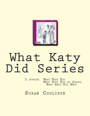 What Katy Did Series: 3 stories: What Katy Did, What Katy Did at School, What Katy did Next by Susan Coolidge
