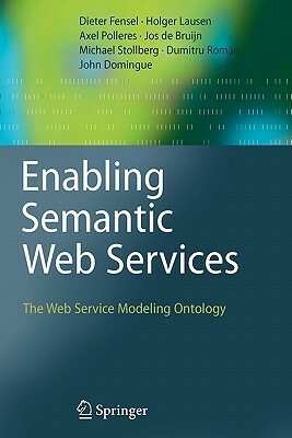 Enabling Semantic Web Services: The Web Service Modeling Ontology by Axel Polleres, Holger Lausen, Dieter Fensel