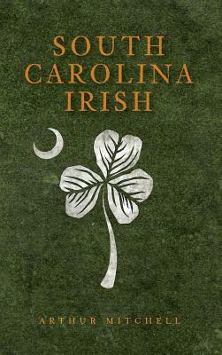 South Carolina Irish by Arthur Mitchell