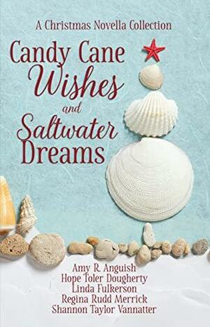 Candy Cane Wishes and Saltwater Dreams: A Christmas Novella Collection by Shannon Taylor Vannatter, Regina Rudd Merrick, Hope Toler Dougherty, Amy R. Anguish, Linda Fulkerson