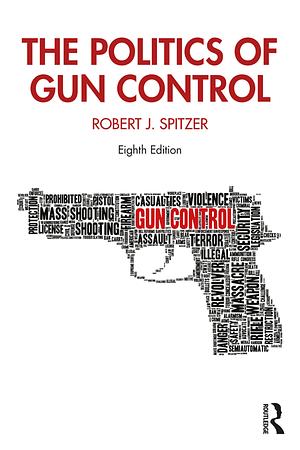 The Politics of Gun Control by Robert J. Spitzer