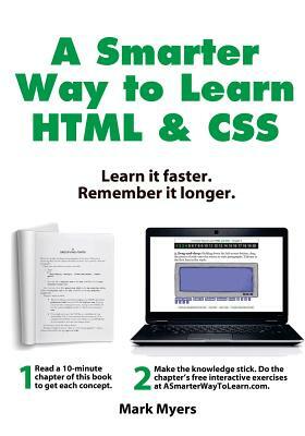 A Smarter Way to Learn HTML & CSS: Learn it faster. Remember it longer. by Mark Myers
