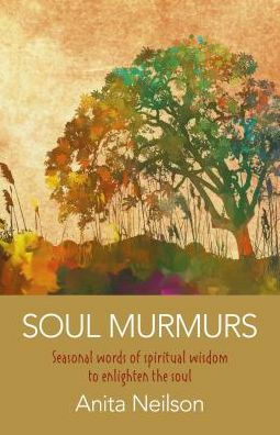 Soul Murmurs: Seasonal Words Of Spiritual Wisdom To Enlighten The Soul by Anita Neilson