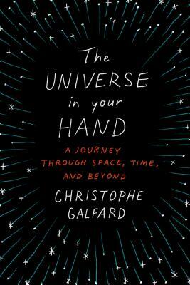The Universe in Your Hand: A Journey Through Space, Time, and Beyond by Christophe Galfard