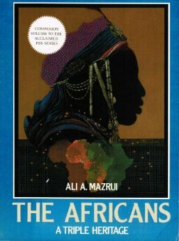 The Africans: A Triple Heritage by Ali A. Mazrui