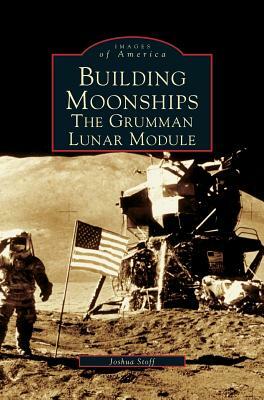 Building Moonships: The Grumman Lunar Module by Joshua Stoff