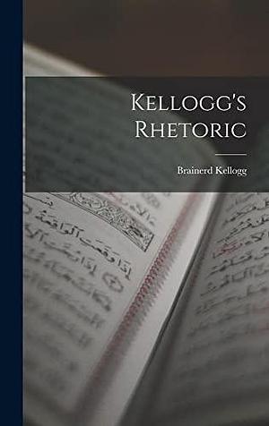 Kellogg's Rhetoric by Brainerd Kellogg
